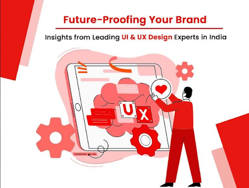 Future-Proofing Your Brand: Insights from Leading UI & UX Design Experts in India